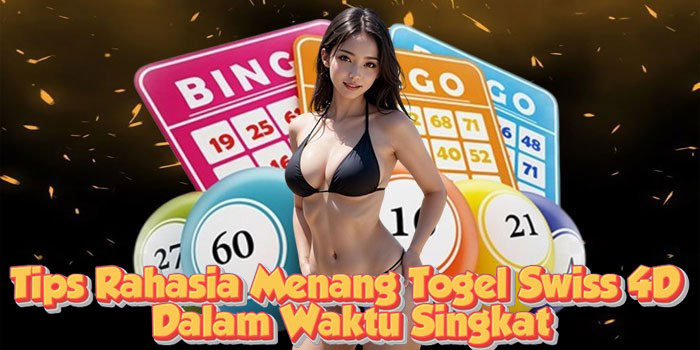 Tips Rahasia Menang Togel Swiss 4D Dalam Waktu Singkat