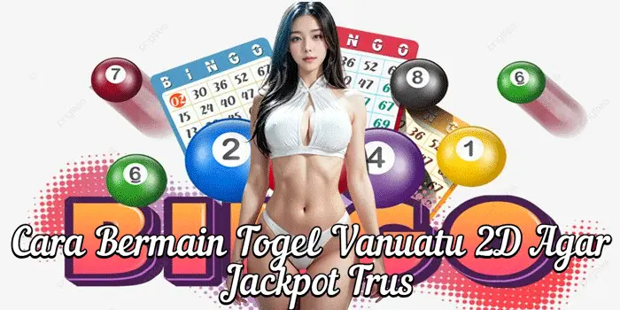 Cara Bermain Togel Vanuatu 2D Agar Jackpot Trus
