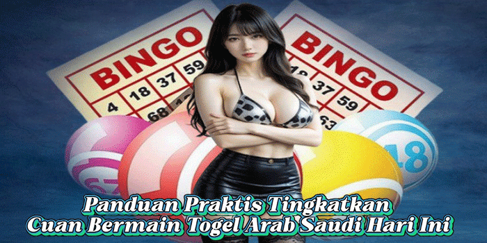 Panduan Praktis Tingkatkan Cuan Bermain Togel Arab Saudi Hari Ini
