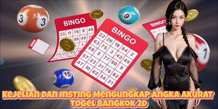 Kejelian Dan Insting Mengungkap Angka Akurat Togel Bangkok 2D