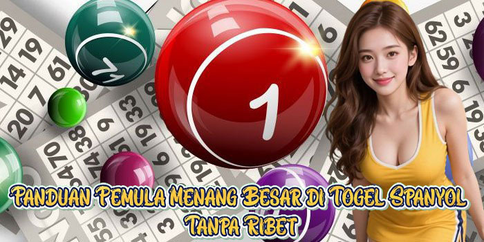 Panduan Pemula Menang Besar di Togel Spanyol Tanpa Ribet