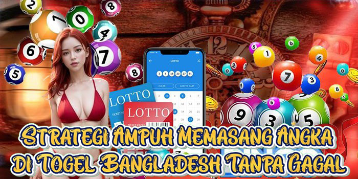 Strategi Ampuh Memasang Angka di Togel Bangladesh Tanpa Gagal